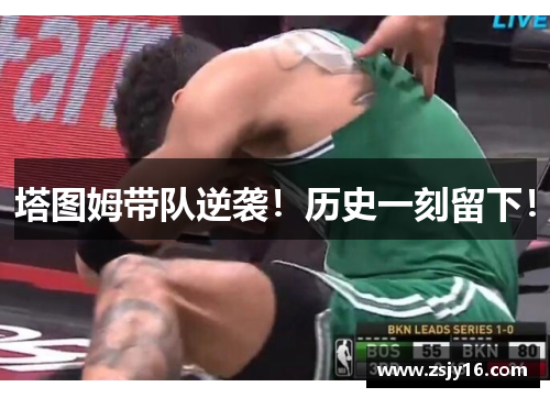 塔图姆带队逆袭！历史一刻留下！
